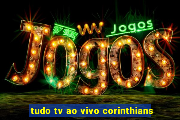 tudo tv ao vivo corinthians